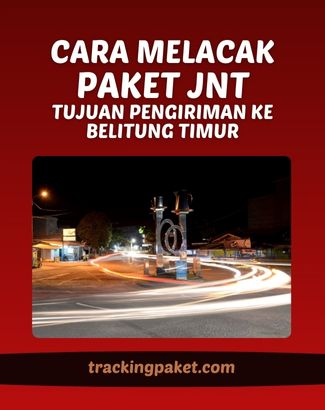 Cara Melacak Paket JNT (J&T Express) Tujuan Pengiriman Ke Belitung Timur