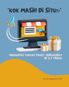 Kok Masih di Situ?! Mengupas Tuntas Paket Terlambat di J&T Track