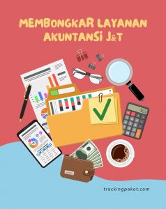 Membongkar Layanan Akuntansi J&T: Cara Kerja, Manfaat, dan Kenapa Penting Sih